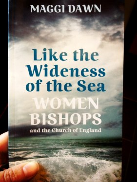 Like the wideness of the sea. Women Bishops and the Church of England by Maggi Dawn